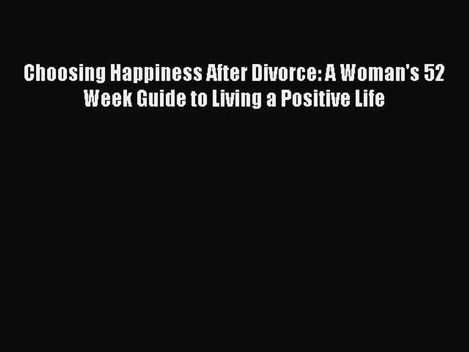 Download Choosing Happiness After Divorce: A Woman's 52 Week Guide to Living a Positive Life