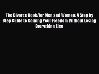 Download The Divorce Book/for Men and Women: A Step by Step Guide to Gaining Your Freedom Without