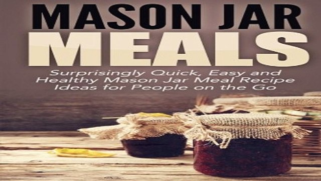 Read Mason Jar Meals Surprisingly Quick Easy and Healthy Mason Jar Meal Recipe Ideas for People
