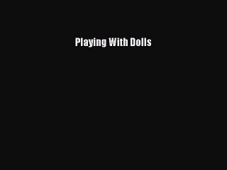 (PDF Download ) Playing With Dolls [ read]   online