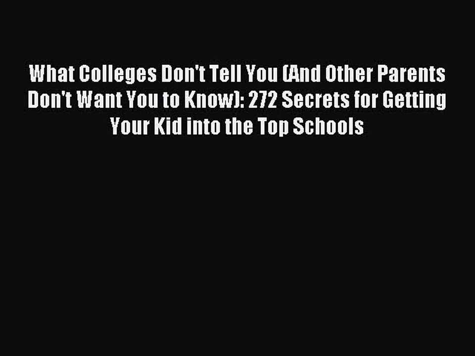 Read What Colleges Don't Tell You (And Other Parents Don't Want You to Know): 272 Secrets for