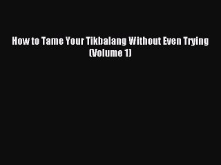 (PDF Download ) How to Tame Your Tikbalang Without Even Trying (Volume 1)  [PDF]   Complete