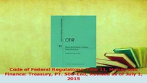 Download  Code of Federal Regulations Title 31 Money and Finance Treasury PT 500End Revised as of Download Online