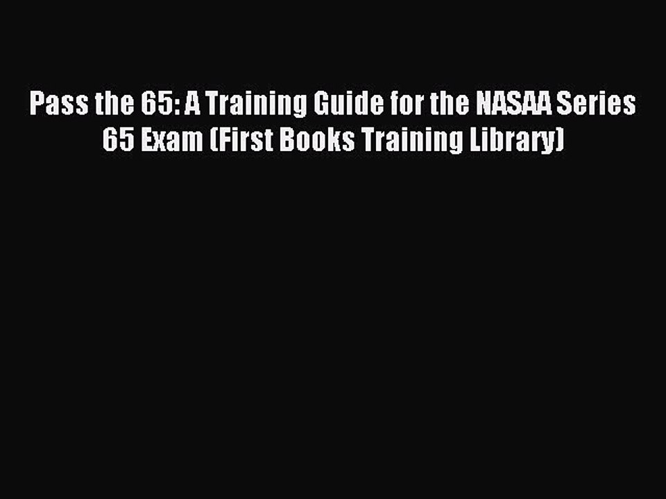 Read Pass the 65: A Training Guide for the NASAA Series 65 Exam (First Books Training Library)
