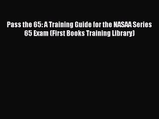 Read Pass the 65: A Training Guide for the NASAA Series 65 Exam (First Books Training Library)