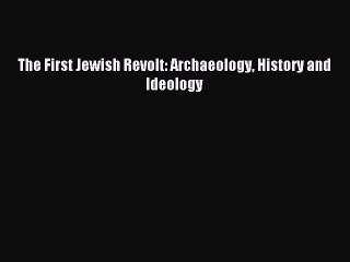 Read The First Jewish Revolt: Archaeology History and Ideology Ebook Free