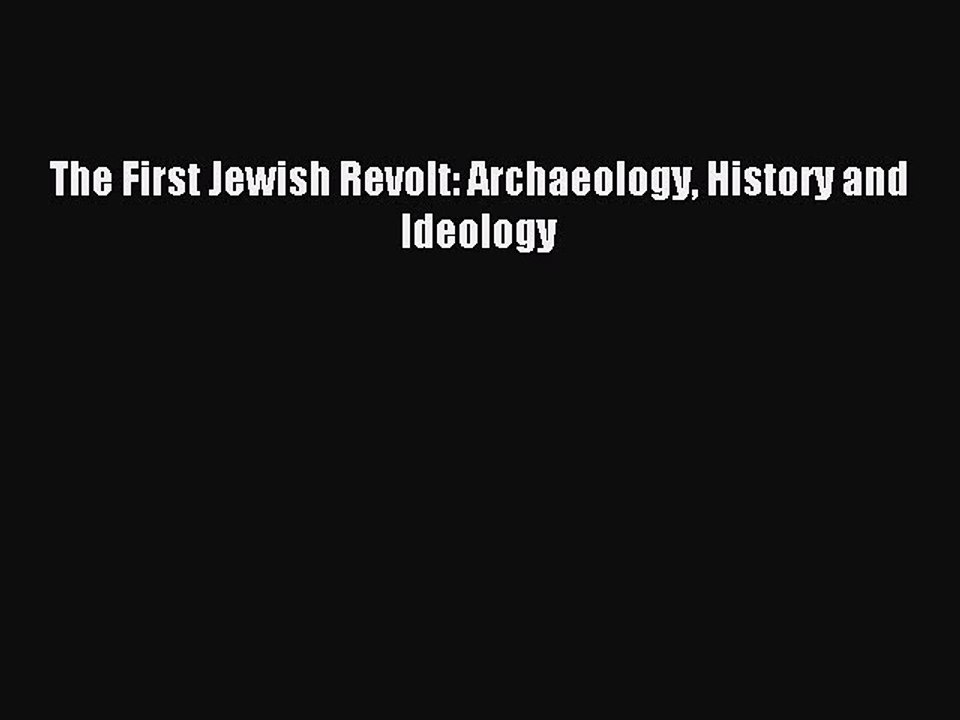 Read The First Jewish Revolt: Archaeology History and Ideology Ebook Free