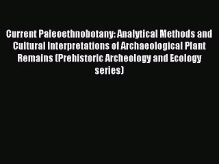 Read Current Paleoethnobotany: Analytical Methods and Cultural Interpretations of Archaeological