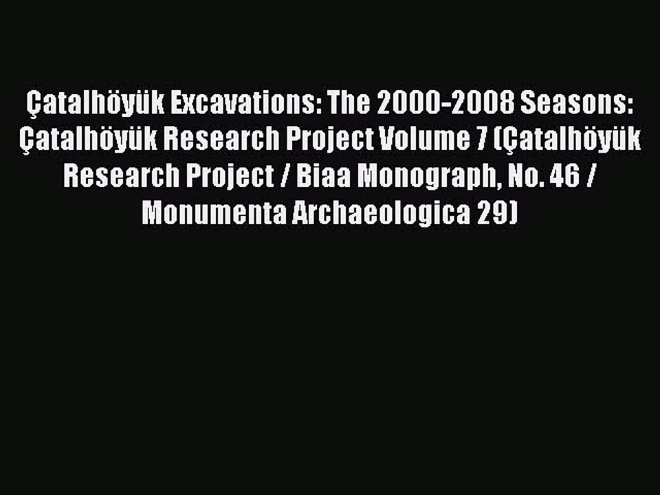 Read Çatalhöyük Excavations: The 2000-2008 Seasons:  Çatalhöyük Research Project Volume 7 (Çatalhöyük