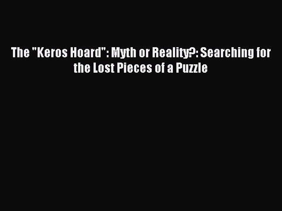 Read The Keros Hoard: Myth or Reality?: Searching for the Lost Pieces of a Puzzle Ebook Online