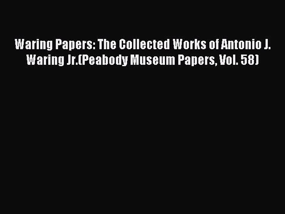 Download Waring Papers: The Collected Works of Antonio J. Waring Jr.(Peabody Museum Papers