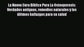 Read La Nueva Cura Bíblica Para La Osteoporosis: Verdades antiguas remedios naturales y los