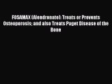 Download FOSAMAX (Alendronate): Treats or Prevents Osteoporosis and also Treats Paget Disease