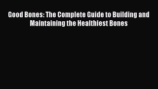 Read Good Bones: The Complete Guide to Building and Maintaining the Healthiest Bones Ebook