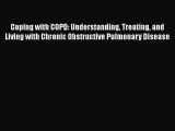 Download Coping with COPD: Understanding Treating and Living with Chronic Obstructive Pulmonary