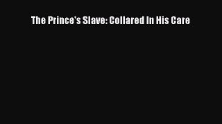 (PDF Download ) The Prince's Slave: Collared In His Care  [PDF]   online
