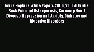 Read Johns Hopkins White Papers 2006 Vol.I: Arthritis Back Pain and Osteoporosis Coronary Heart