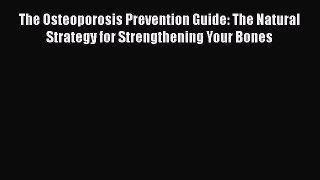 Read The Osteoporosis Prevention Guide: The Natural Strategy for Strengthening Your Bones Ebook
