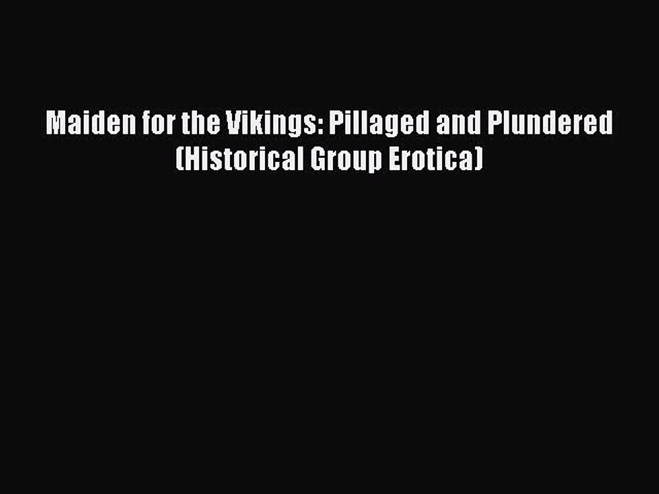 (PDF Download ) Maiden for the Vikings: Pillaged and Plundered (Historical Group Erotica)