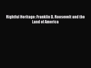 Read Rightful Heritage: Franklin D. Roosevelt and the Land of America Ebook Free
