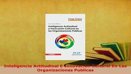 PDF  Inteligencia Actitudinal E Innovacion Cultural En Las Organizaciones Publicas PDF Online