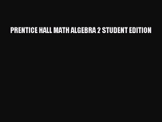 PDF PRENTICE HALL MATH ALGEBRA 2 STUDENT EDITION Free Books