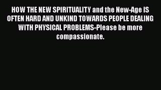 Read HOW THE NEW SPIRITUALITY and the New-Age IS OFTEN HARD AND UNKIND TOWARDS PEOPLE DEALING