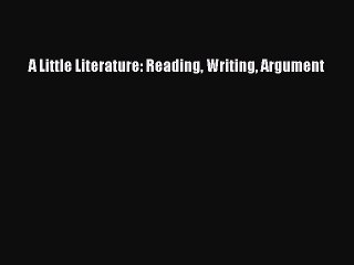 Read A Little Literature: Reading Writing Argument PDF Free