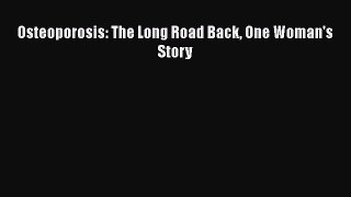 Download Osteoporosis: The Long Road Back One Woman's Story Ebook Free