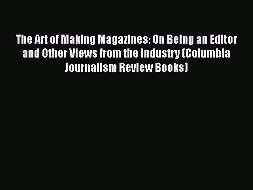 Read The Art of Making Magazines: On Being an Editor and Other Views from the Industry (Columbia