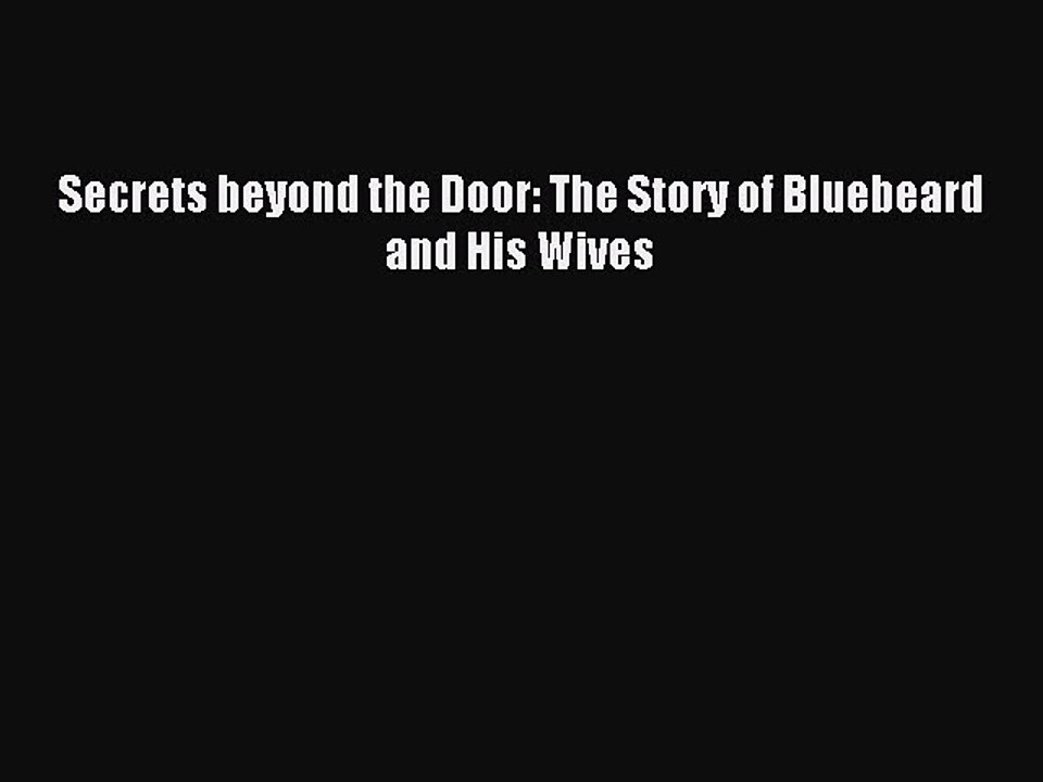 Read Secrets beyond the Door: The Story of Bluebeard and His Wives Ebook Free