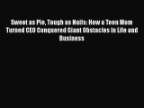 [PDF] Sweet as Pie Tough as Nails: How a Teen Mom Turned CEO Conquered Giant Obstacles in Life