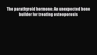 Read The parathyroid hormone: An unexpected bone builder for treating osteoporosis PDF Online