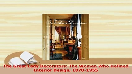 Download  The Great Lady Decorators The Women Who Defined Interior Design 18701955 Read Online