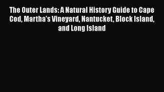 [PDF] The Outer Lands: A Natural History Guide to Cape Cod Martha's Vineyard Nantucket Block