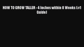 Read HOW TO GROW TALLER - 4 Inches within 8 Weeks (#1 Guide) Ebook Free