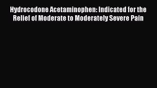 Read Hydrocodone Acetaminophen: Indicated for the Relief of Moderate to Moderately Severe Pain