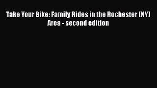 [PDF] Take Your Bike: Family Rides in the Rochester (NY) Area - second edition [Read] Full