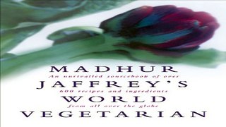 Read Madhur Jaffrey s World Vegetarian  An Unrivalled Sourcebook of Over 600 Recipes and