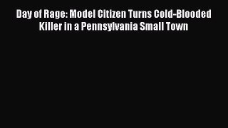 [PDF] Day of Rage: Model Citizen Turns Cold-Blooded Killer in a Pennsylvania Small Town [Read]