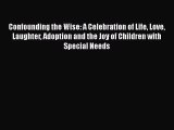 Read Confounding the Wise: A Celebration of Life Love Laughter Adoption and the Joy of Children