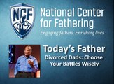 Today's Father: Divorced Dads - Choose Your Battles Wisely