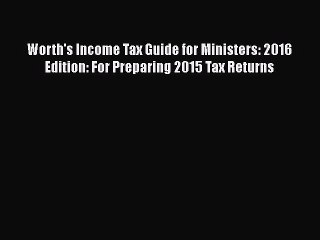 [PDF] Worth's Income Tax Guide for Ministers: 2016 Edition: For Preparing 2015 Tax Returns