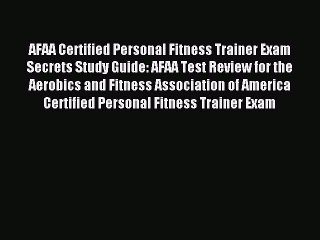 Read AFAA Certified Personal Fitness Trainer Exam Secrets Study Guide: AFAA Test Review for