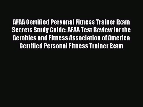 Read AFAA Certified Personal Fitness Trainer Exam Secrets Study Guide: AFAA Test Review for