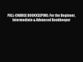 Read FULL-CHARGE BOOKKEEPING: For the Beginner Intermediate & Advanced Bookkeeper Ebook Free