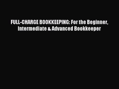 Read FULL-CHARGE BOOKKEEPING: For the Beginner Intermediate & Advanced Bookkeeper Ebook Free