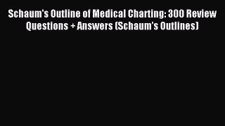 Read Schaum's Outline of Medical Charting: 300 Review Questions + Answers (Schaum's Outlines)