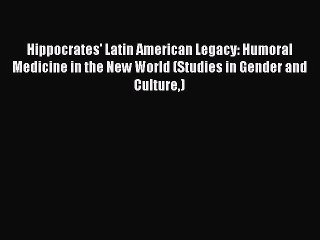 Read Hippocrates' Latin American Legacy: Humoral Medicine in the New World (Studies in Gender