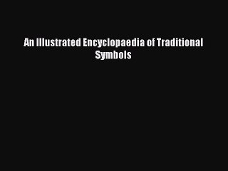 Read An Illustrated Encyclopaedia of Traditional Symbols Ebook Free